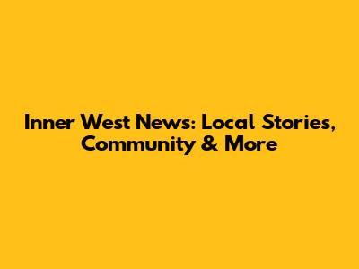 Inner West News: Local Stories, Community & More
