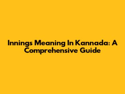 Innings Meaning In Kannada: A Comprehensive Guide