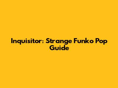 Inquisitor: Strange Funko Pop Guide