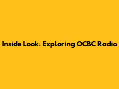 Inside Look: Exploring OCBC Radio