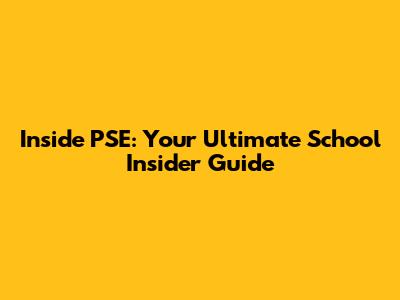 Inside PSE: Your Ultimate School Insider Guide