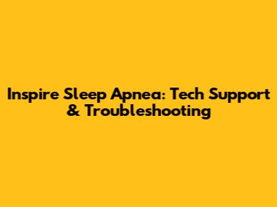 Inspire Sleep Apnea: Tech Support & Troubleshooting