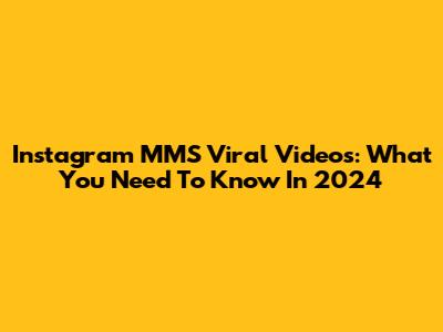 Instagram MMS Viral Videos: What You Need To Know In 2024