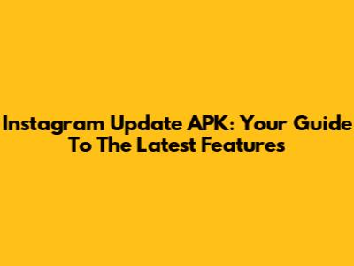Instagram Update APK: Your Guide To The Latest Features