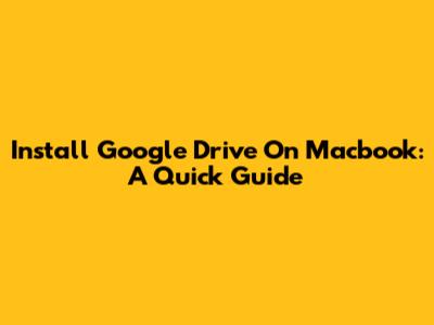 Install Google Drive On Macbook: A Quick Guide