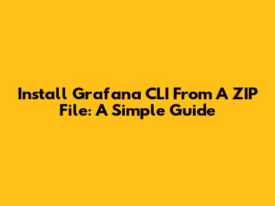 Install Grafana CLI From A ZIP File: A Simple Guide