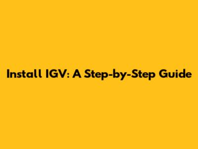 Install IGV: A Step-by-Step Guide