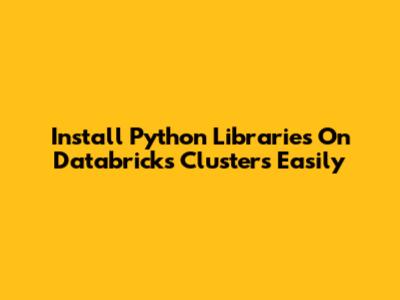 Install Python Libraries On Databricks Clusters Easily