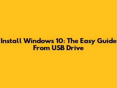 Install Windows 10: The Easy Guide From USB Drive