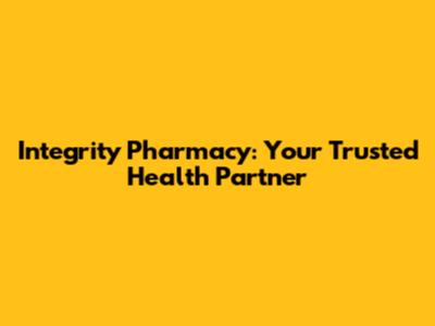 Integrity Pharmacy: Your Trusted Health Partner