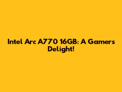 Intel Arc A770 16GB: A Gamer's Delight!