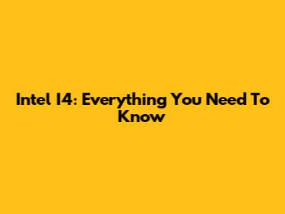 Intel I4: Everything You Need To Know