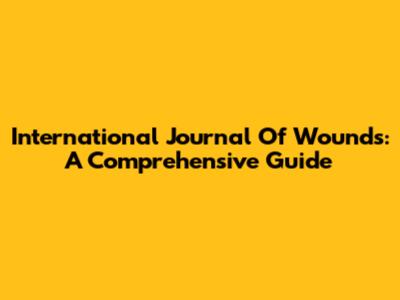 International Journal Of Wounds: A Comprehensive Guide
