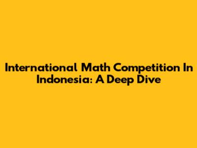 International Math Competition In Indonesia: A Deep Dive