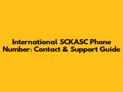 International SCKASC Phone Number: Contact & Support Guide