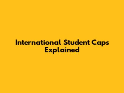 International Student Caps Explained