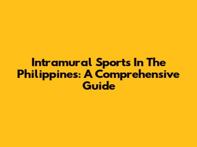 Intramural Sports In The Philippines: A Comprehensive Guide