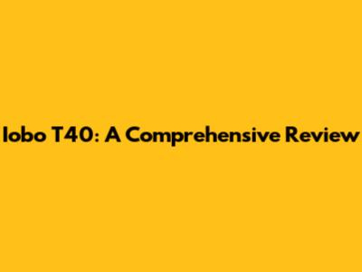 Iobo T40: A Comprehensive Review