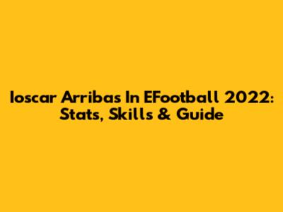Ioscar Arribas In EFootball 2022: Stats, Skills & Guide