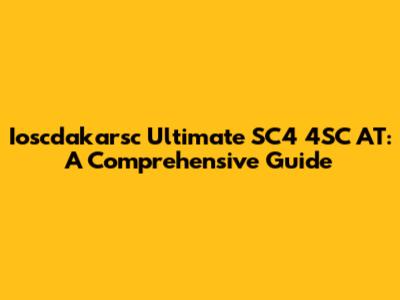 Ioscdakarsc Ultimate SC4 4SC AT: A Comprehensive Guide