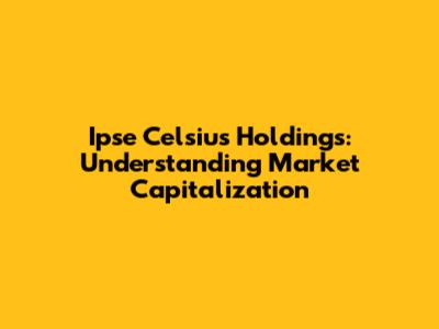 Ipse Celsius Holdings: Understanding Market Capitalization