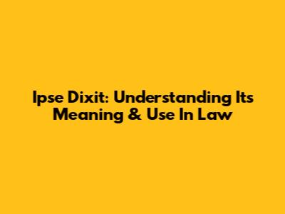 Ipse Dixit: Understanding Its Meaning & Use In Law