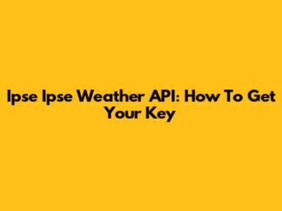 Ipse Ipse Weather API: How To Get Your Key