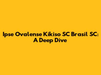 Ipse Ovalense Kikiso SC Brasil SC: A Deep Dive