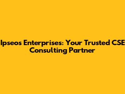 Ipseos Enterprises: Your Trusted CSE Consulting Partner