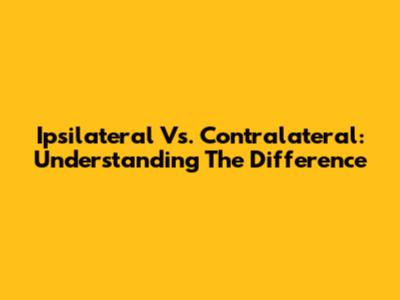 Ipsilateral Vs. Contralateral: Understanding The Difference