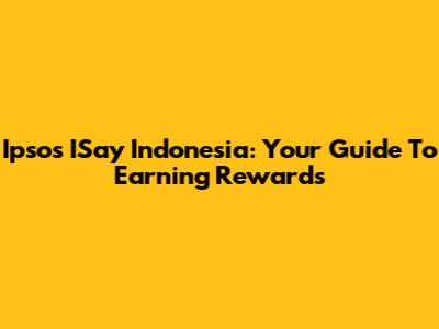 Ipsos ISay Indonesia: Your Guide To Earning Rewards