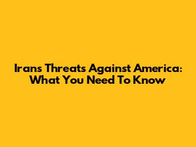 Iran's Threats Against America: What You Need To Know