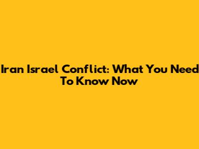 Iran Israel Conflict: What You Need To Know Now