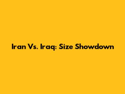 Iran Vs. Iraq: Size Showdown