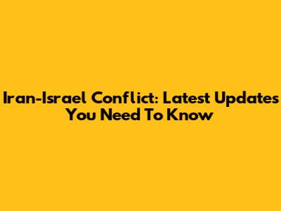 Iran-Israel Conflict: Latest Updates You Need To Know