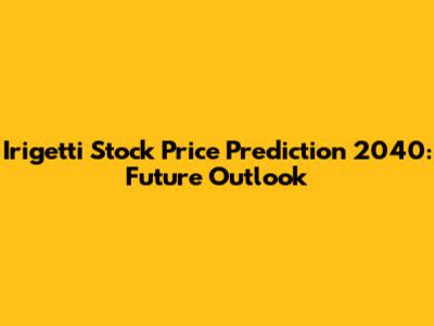 Irigetti Stock Price Prediction 2040: Future Outlook