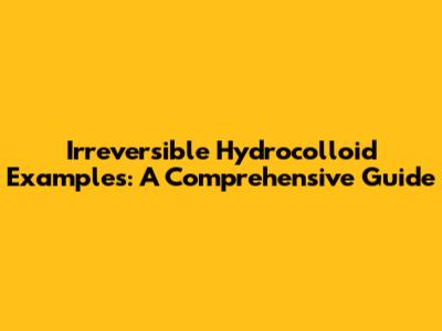 Irreversible Hydrocolloid Examples: A Comprehensive Guide