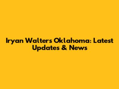 Iryan Walters Oklahoma: Latest Updates & News