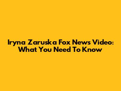 Iryna Zaruska Fox News Video: What You Need To Know