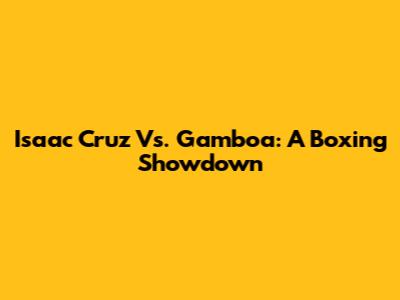 Isaac Cruz Vs. Gamboa: A Boxing Showdown