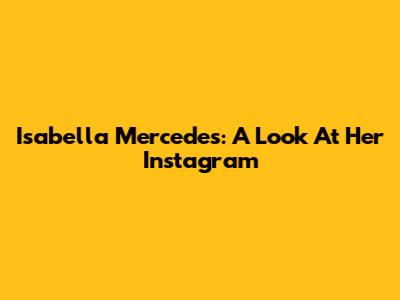 Isabella Mercedes: A Look At Her Instagram