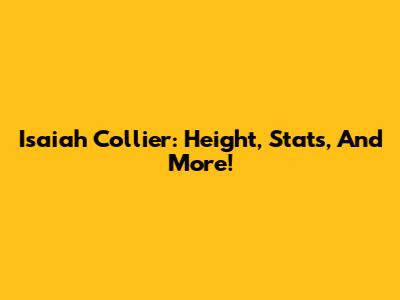 Isaiah Collier: Height, Stats, And More!