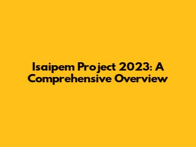 Isaipem Project 2023: A Comprehensive Overview