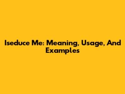 Iseduce Me: Meaning, Usage, And Examples
