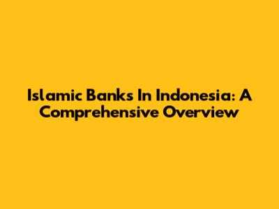 Islamic Banks In Indonesia: A Comprehensive Overview