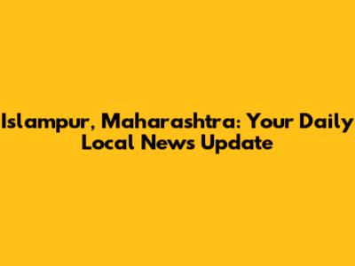 Islampur, Maharashtra: Your Daily Local News Update
