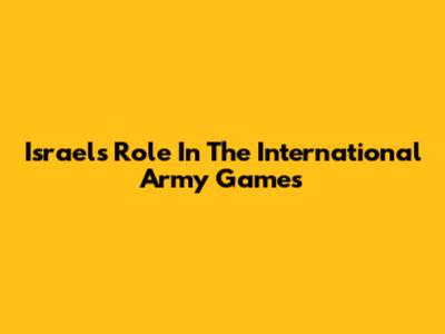 Israel's Role In The International Army Games