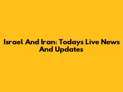 Israel And Iran: Today's Live News And Updates