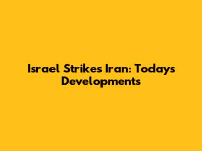 Israel Strikes Iran: Today's Developments