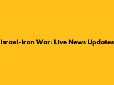 Israel-Iran War: Live News Updates